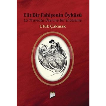 ELIT BIR FAHİŞENİN ÖYKÜSÜ LA TRAVIATA ÜZERİNE BIR İNCELEME - UFUK ÇAKMAK