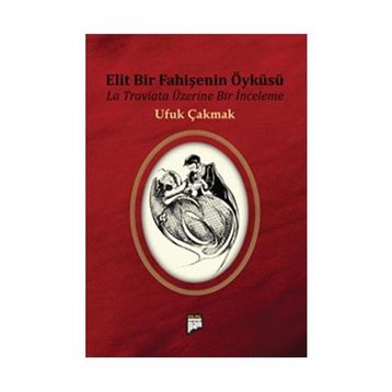 ELIT BIR FAHİŞENİN ÖYKÜSÜ LA TRAVIATA ÜZERİNE BIR İNCELEME - UFUK ÇAKMAK