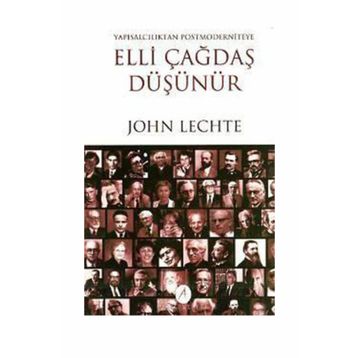 ELLI ÇAĞDAŞ DÜŞÜNÜR YAPISALCILIKTAN POSTMODERNITEYE - JOHN LECHTE