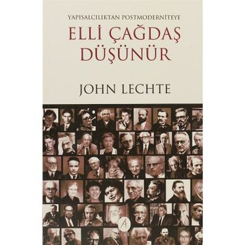 ELLI ÇAĞDAŞ DÜŞÜNÜR YAPISALCILIKTAN POSTMODERNITEYE - JOHN LECHTE