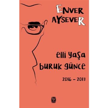 Elli Yaşa Buruk Günce 2016 - 2017 - Enver Aysever