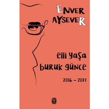 Elli Yaşa Buruk Günce 2016 - 2017 - Enver Aysever