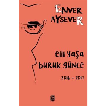 Elli Yaşa Buruk Günce 2016 - 2017 - Enver Aysever