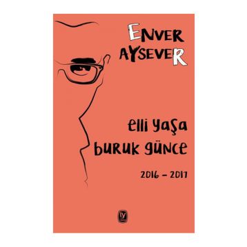 Elli Yaşa Buruk Günce 2016 - 2017 - Enver Aysever
