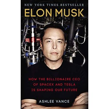 Elon Musk : How the Billionaire CEO of SpaceX and Tesla is Shaping our Future - Ashlee Vance