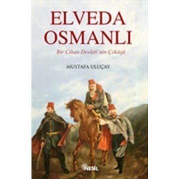 ELVEDA OSMANLI BIR CIHAN DEVLETI´NIN ÇÖKÜŞÜ - MUSTAFA ULUÇAY