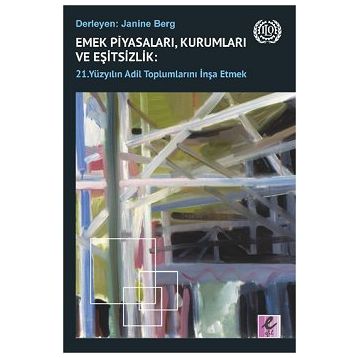 Emek Piyasaları Kurumları ve Eşitsizlik - 21. Yüzyılın Adil Toplumlarını İnşa Etmek - Janine Berg