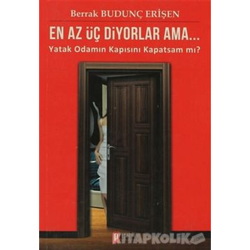 EN AZ ÜÇ DIYORLAR AMA... YATAK ODAMIN KAPISINI KAPATSAM MI? - BERRAK BUDUNÇ ERİŞEN