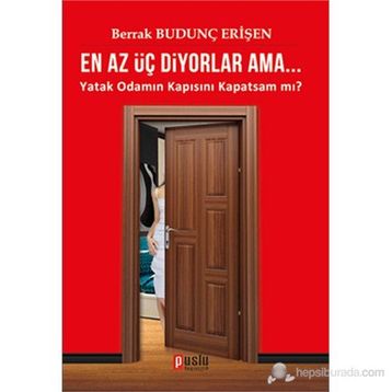 EN AZ ÜÇ DIYORLAR AMA... YATAK ODAMIN KAPISINI KAPATSAM MI? - BERRAK BUDUNÇ ERİŞEN