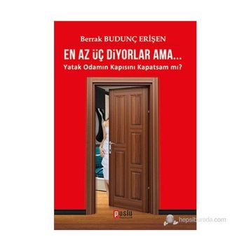EN AZ ÜÇ DIYORLAR AMA... YATAK ODAMIN KAPISINI KAPATSAM MI? - BERRAK BUDUNÇ ERİŞEN