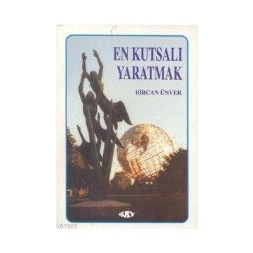 EN KUTSALI YARATMAK - BIRCAN ÜNVER
