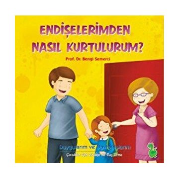 ENDIŞELERIMDEN NASIL KURTULURUM? - BENGI SEMERCI