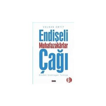 Endişeli Muhafazakarlar Çağı - Volkan Ertit