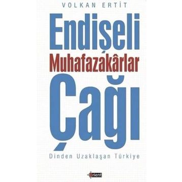 Endişeli Muhafazakarlar Çağı - Volkan Ertit