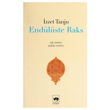 ENDÜLÜSTE RAKS - AŞK ÜSTÜNE, ÂŞIKLAR ÜSTÜNE - - İZZET TANJU