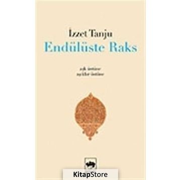 ENDÜLÜSTE RAKS - AŞK ÜSTÜNE, ÂŞIKLAR ÜSTÜNE - - İZZET TANJU