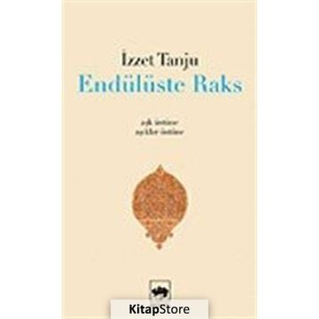 ENDÜLÜSTE RAKS - AŞK ÜSTÜNE, ÂŞIKLAR ÜSTÜNE - - İZZET TANJU