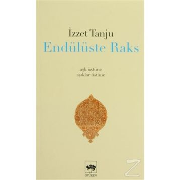 ENDÜLÜSTE RAKS - AŞK ÜSTÜNE, ÂŞIKLAR ÜSTÜNE - - İZZET TANJU