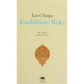 ENDÜLÜSTE RAKS - AŞK ÜSTÜNE, ÂŞIKLAR ÜSTÜNE - - İZZET TANJU