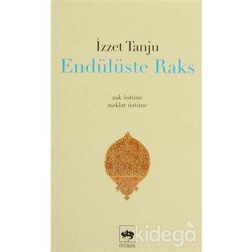 ENDÜLÜSTE RAKS - AŞK ÜSTÜNE, ÂŞIKLAR ÜSTÜNE - - İZZET TANJU