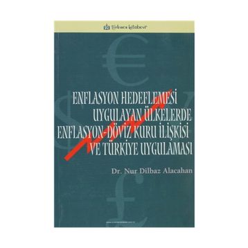 ENFLASYON HEDEFLEMESI UYGULAYAN ÜLKELERDE ENFLASYON-DÖVİZ KURU İLİŞKİSİ VE TÜRKİYE UYGULAMASI - NUR DILBAZ ALACAHAN