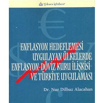 ENFLASYON HEDEFLEMESI UYGULAYAN ÜLKELERDE ENFLASYON-DÖVİZ KURU İLİŞKİSİ VE TÜRKİYE UYGULAMASI - NUR DILBAZ ALACAHAN