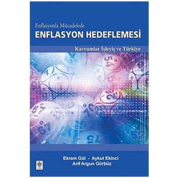 ENFLASYONLA MÜCADELEDE ENFLASYON HEDEFLEMESI KAVRAMLAR İŞLEYİŞ VE TÜRKİYE - EKREM GÜL