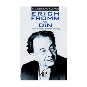 ERICH FROMM VE DIN TANRISIZ BIR DINDARIN HÜMANİSTİK DIN ANLAYIŞI - MUSTAFA DOĞAN KARACOŞKUN