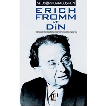 ERICH FROMM VE DIN TANRISIZ BIR DINDARIN HÜMANİSTİK DIN ANLAYIŞI - MUSTAFA DOĞAN KARACOŞKUN