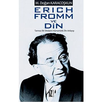 ERICH FROMM VE DIN TANRISIZ BIR DINDARIN HÜMANİSTİK DIN ANLAYIŞI - MUSTAFA DOĞAN KARACOŞKUN