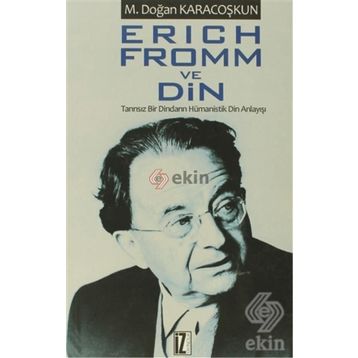 ERICH FROMM VE DIN TANRISIZ BIR DINDARIN HÜMANİSTİK DIN ANLAYIŞI - MUSTAFA DOĞAN KARACOŞKUN