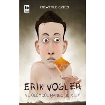 Erik Vogler ve Ölümcül Mango Şerbeti - Beatriz Oses