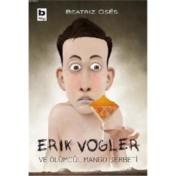 Erik Vogler ve Ölümcül Mango Şerbeti - Beatriz Oses