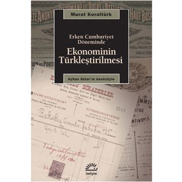 ERKEN CUMHURIYET DÖNEMİNDE EKONOMININ TÜRKLEŞTİRİLMESİ - MURAT KORALTÜRK