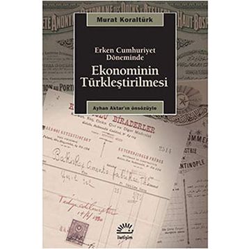 ERKEN CUMHURIYET DÖNEMİNDE EKONOMININ TÜRKLEŞTİRİLMESİ - MURAT KORALTÜRK