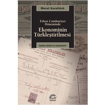 ERKEN CUMHURIYET DÖNEMİNDE EKONOMININ TÜRKLEŞTİRİLMESİ - MURAT KORALTÜRK