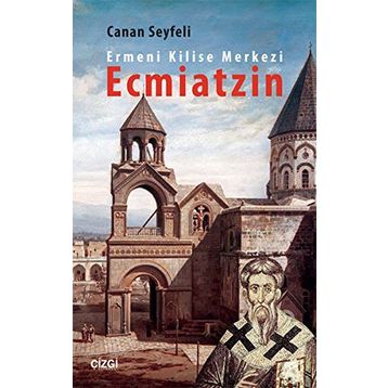 Ermeni Kilise Merkezi Ecmiatzin - Canan Seyfeli