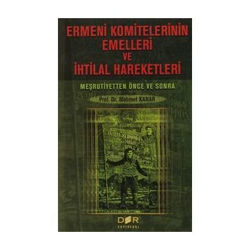 Ermeni Komitelerinin Emelleri ve İhtilal Hareketleri - Mehmet Kanar