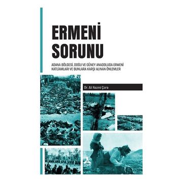 Ermeni Sorunu Adana Bölgesi Doğu ve Güney Anadoluda Ermeni Katliamları ve Bunlara Karşı Alınan Önlemler - Ali Nazmi Çora