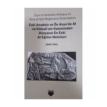 Eski Anadolu ve Ön Asya'da At ve Kikkuli'nin Kaleminden Dünyanın En Eski At Eğitim Merkezi Ahmet Ünal