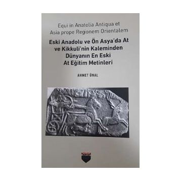 Eski Anadolu ve Ön Asya'da At ve Kikkuli'nin Kaleminden Dünyanın En Eski At Eğitim Merkezi Ahmet Ünal