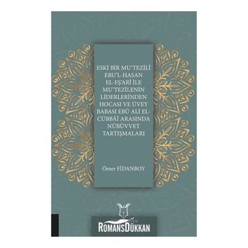 Eski Bir Mu'Tezili Ebu'l-Hasan El-Eş'Ari İle Mu'Tezilenin Liderlerinden Hocası ve Üvey Babası Ebu Ali El-Cübbai Arasında Nübüvvet Tartışmaları - Ömer Fidanboy