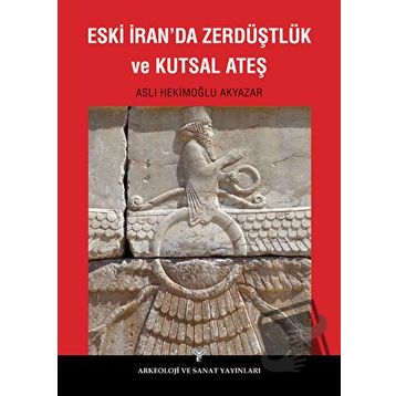 Eski İran’da Zerdüştlük ve Kutsal Ateş - Aslı Hekimoğlu Akyazar
