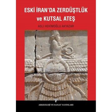 Eski İran’da Zerdüştlük ve Kutsal Ateş - Aslı Hekimoğlu Akyazar