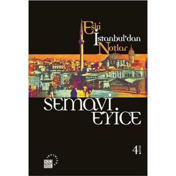 ESKI İSTANBUL'DAN NOTLAR - SEMAVI EYICE