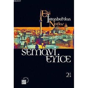 ESKI İSTANBUL'DAN NOTLAR - SEMAVI EYICE