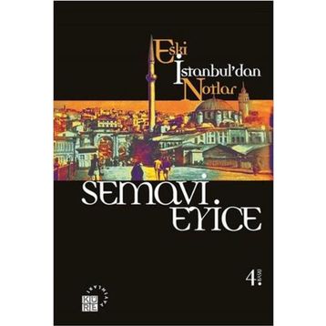 ESKI İSTANBUL'DAN NOTLAR - SEMAVI EYICE