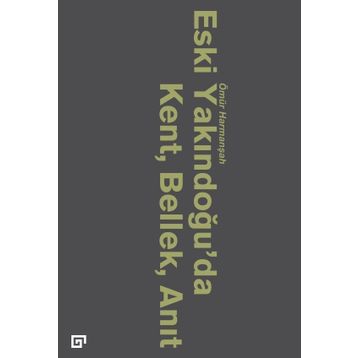 Eski Yakındoğu’da Kent, Bellek, Anıt - Ömür Harmanşah