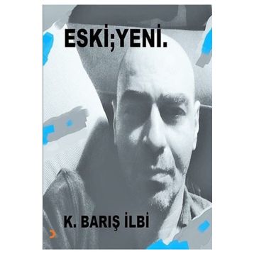 Eski; Yeni - K. Barış İlbi