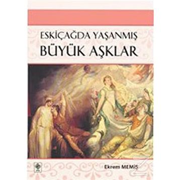 ESKİÇAĞDA YAŞANMIŞ BÜYÜK AŞKLAR - EKREM MEMİŞ